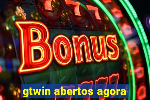 gtwin abertos agora